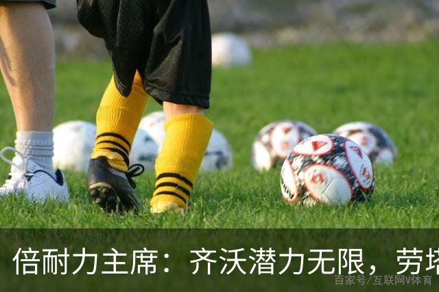 倍耐力主席：齐沃潜力无限，劳塔罗当之无愧的队长