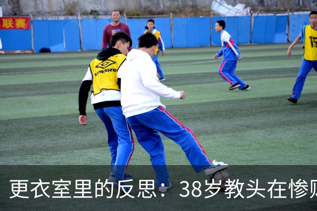 更衣室里的反思：38岁教头在惨败后直面挑战