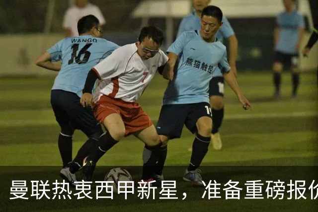 曼联热衷西甲新星，准备重磅报价引援