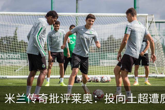 米兰传奇批评莱奥：投向土超遭质疑，职业发展令人失望
